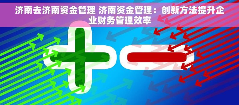 济南去济南资金管理 济南资金管理：创新方法提升企业财务管理效率