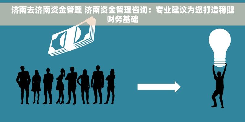 济南去济南资金管理 济南资金管理咨询：专业建议为您打造稳健财务基础