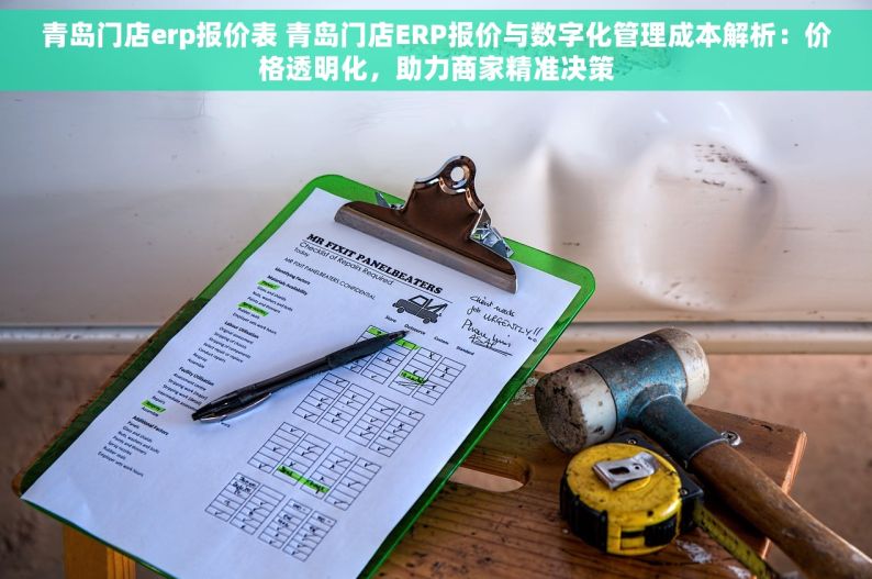 青岛门店erp报价表 青岛门店ERP报价与数字化管理成本解析：价格透明化，助力商家精准决策