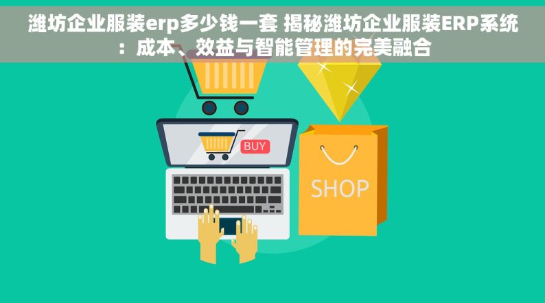 潍坊企业服装erp多少钱一套 揭秘潍坊企业服装ERP系统：成本、效益与智能管理的完美融合