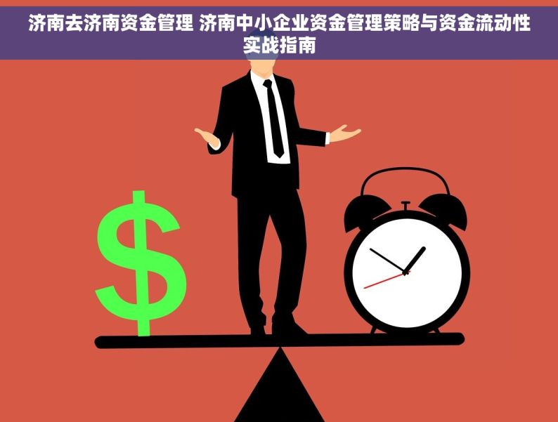 济南去济南资金管理 济南中小企业资金管理策略与资金流动性实战指南