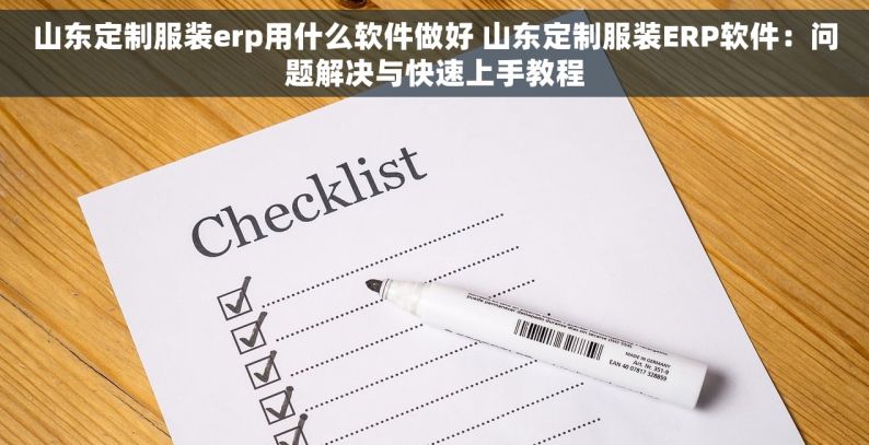 山东定制服装erp用什么软件做好 山东定制服装ERP软件：问题解决与快速上手教程