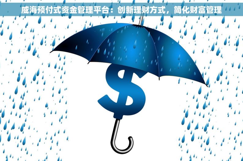 威海预付式资金管理平台：创新理财方式，简化财富管理