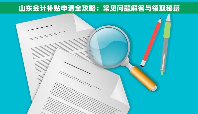 山东会计补贴申请全攻略：常见问题解答与领取秘籍