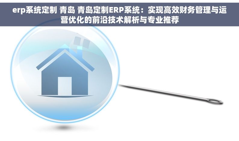 erp系统定制 青岛 青岛定制ERP系统：实现高效财务管理与运营优化的前沿技术解析与专业推荐