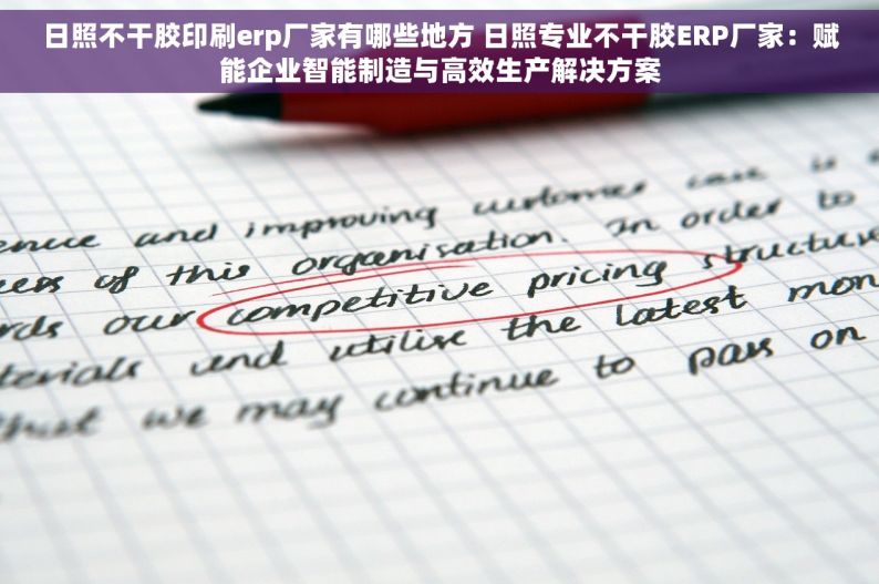 日照不干胶印刷erp厂家有哪些地方 日照专业不干胶ERP厂家：赋能企业智能制造与高效生产解决方案