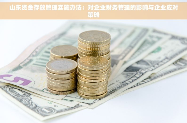 山东资金存放管理实施办法：对企业财务管理的影响与企业应对策略