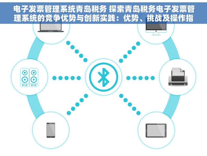 电子发票管理系统青岛税务 探索青岛税务电子发票管理系统的竞争优势与创新实践：优势、挑战及操作指南