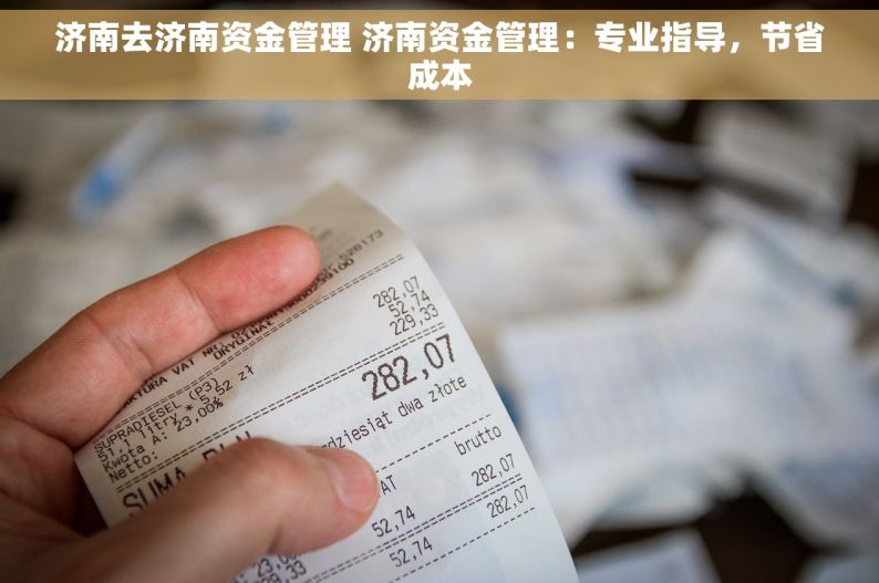 济南去济南资金管理 济南资金管理：专业指导，节省成本