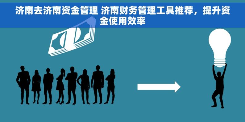 济南去济南资金管理 济南财务管理工具推荐，提升资金使用效率