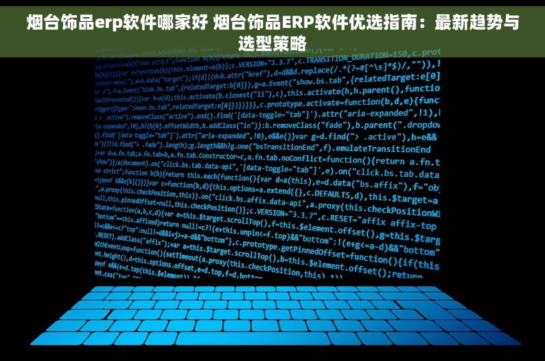 烟台饰品erp软件哪家好 烟台饰品ERP软件优选指南：最新趋势与选型策略