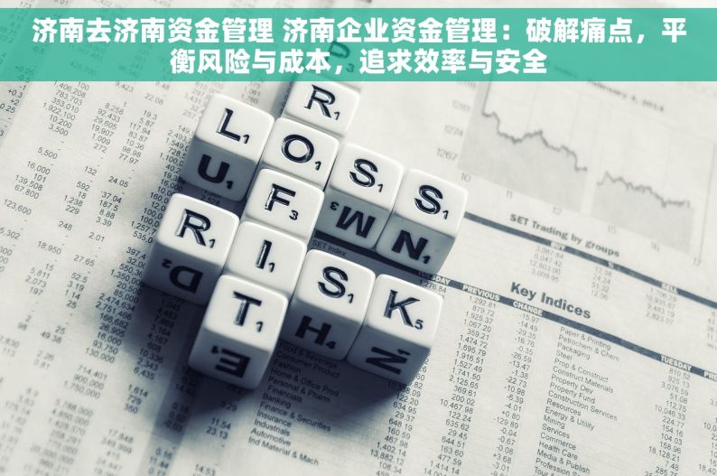 济南去济南资金管理 济南企业资金管理：破解痛点，平衡风险与成本，追求效率与安全