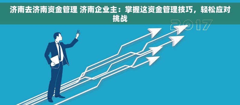 济南去济南资金管理 济南企业主：掌握这资金管理技巧，轻松应对挑战