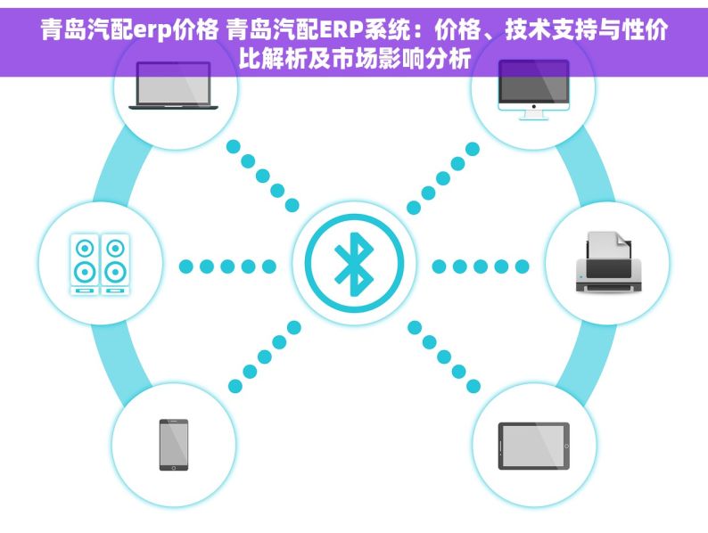 青岛汽配erp价格 青岛汽配ERP系统：价格、技术支持与性价比解析及市场影响分析