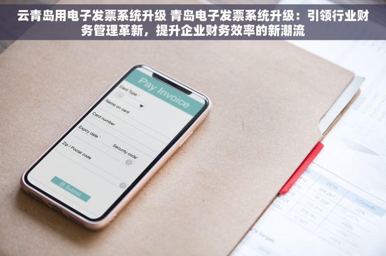 云青岛用电子发票系统升级 青岛电子发票系统升级：引领行业财务管理革新，提升企业财务效率的新潮流