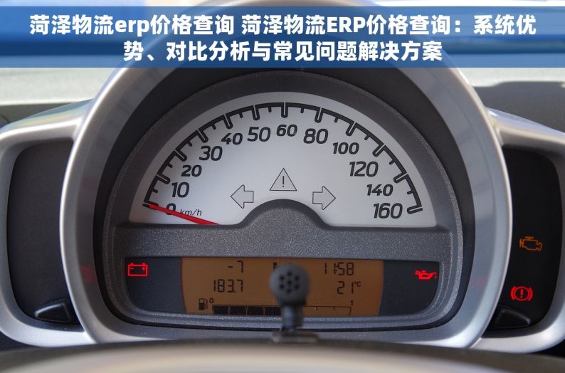 菏泽物流erp价格查询 菏泽物流ERP价格查询：系统优势、对比分析与常见问题解决方案