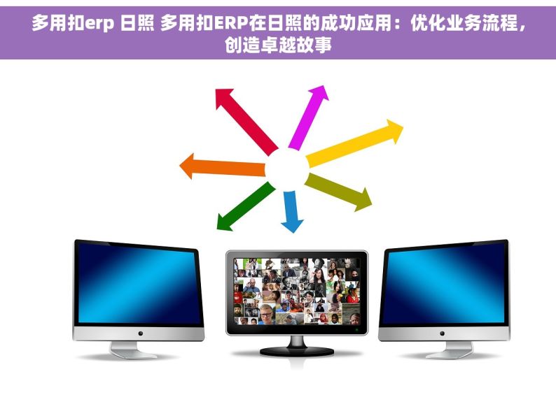 多用扣erp 日照 多用扣ERP在日照的成功应用：优化业务流程，创造卓越故事