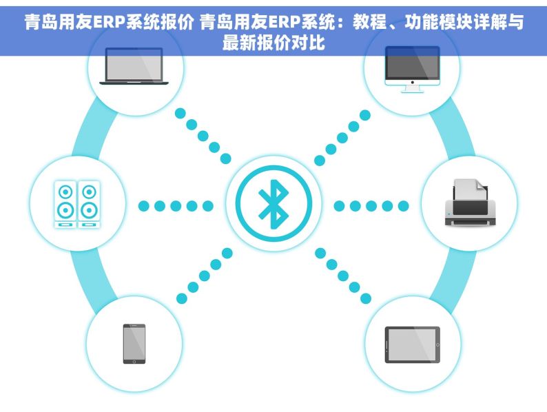 青岛用友ERP系统报价 青岛用友ERP系统：教程、功能模块详解与最新报价对比