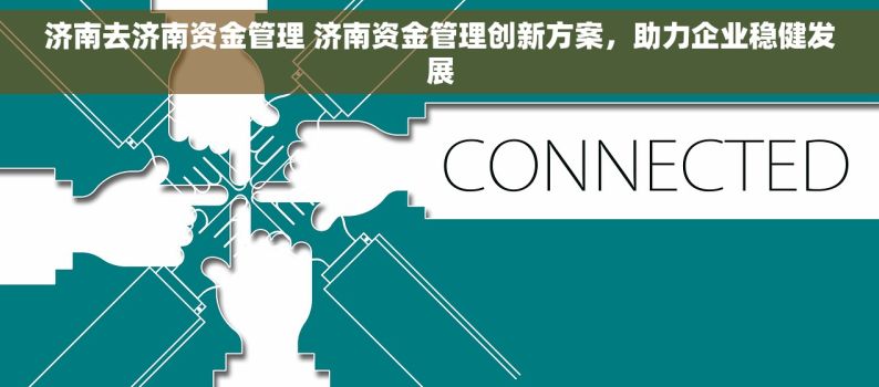 济南去济南资金管理 济南资金管理创新方案，助力企业稳健发展