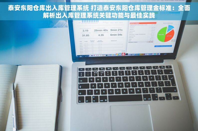 泰安东阳仓库出入库管理系统 打造泰安东阳仓库管理金标准：全面解析出入库管理系统关键功能与最佳实践