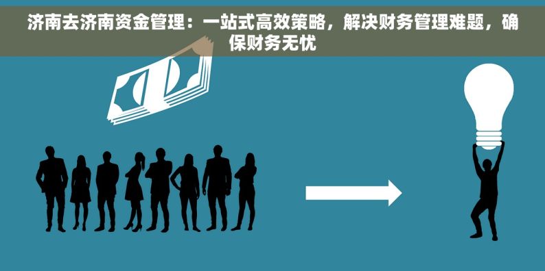 济南去济南资金管理：一站式高效策略，解决财务管理难题，确保财务无忧