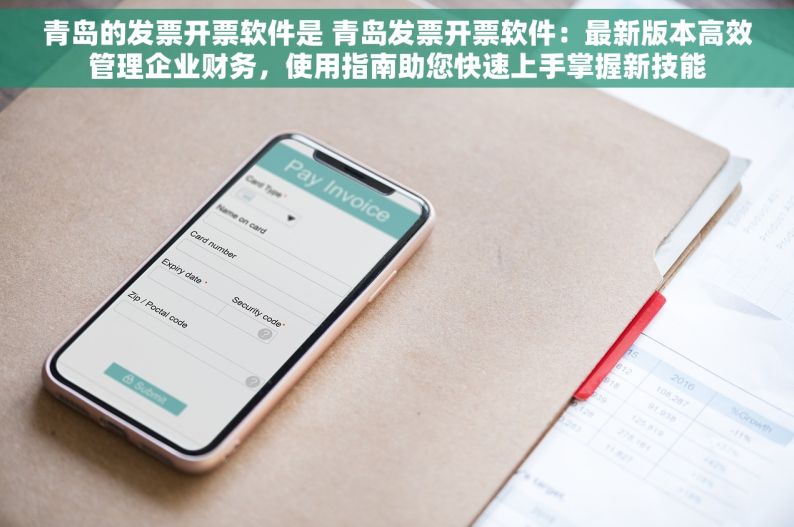 青岛的发票开票软件是 青岛发票开票软件：最新版本高效管理企业财务，使用指南助您快速上手掌握新技能
