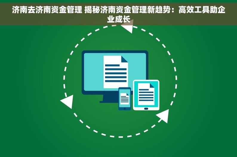 济南去济南资金管理 揭秘济南资金管理新趋势：高效工具助企业成长