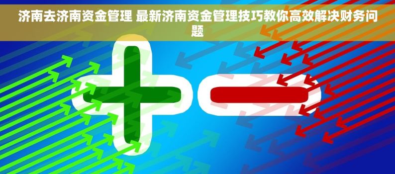 济南去济南资金管理 最新济南资金管理技巧教你高效解决财务问题