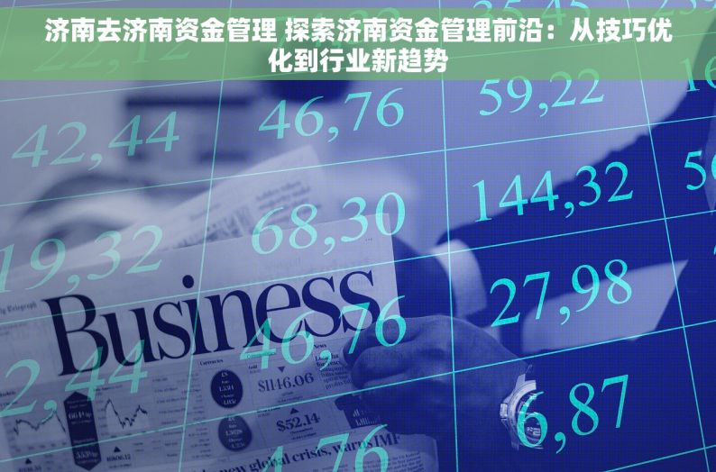 济南去济南资金管理 探索济南资金管理前沿：从技巧优化到行业新趋势