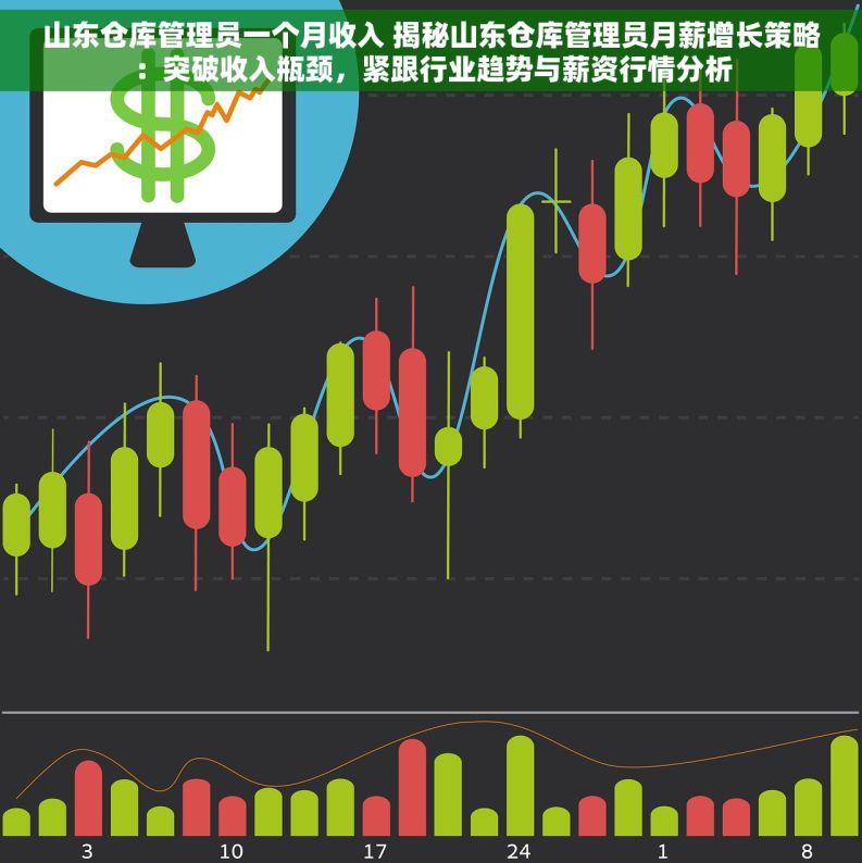 山东仓库管理员一个月收入 揭秘山东仓库管理员月薪增长策略：突破收入瓶颈，紧跟行业趋势与薪资行情分析