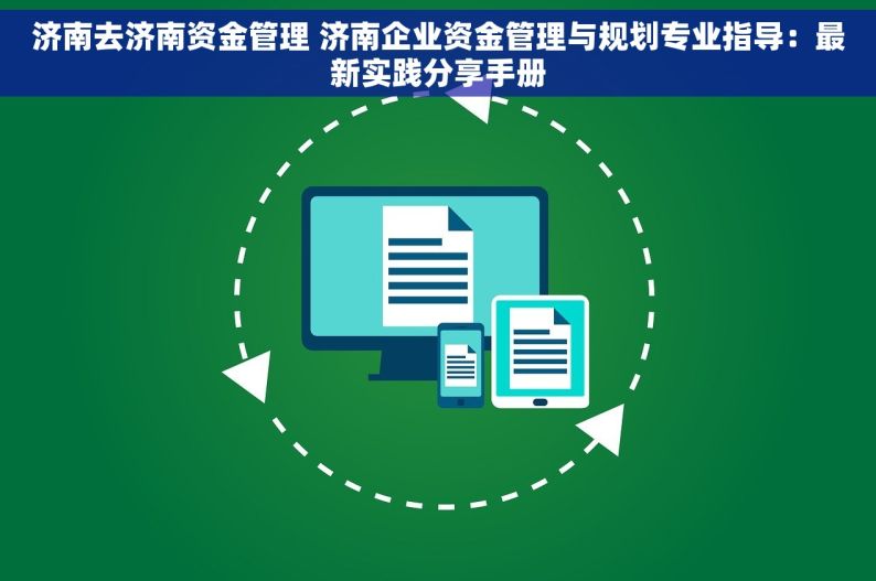 济南去济南资金管理 济南企业资金管理与规划专业指导：最新实践分享手册