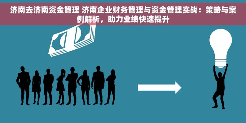 济南去济南资金管理 济南企业财务管理与资金管理实战：策略与案例解析，助力业绩快速提升