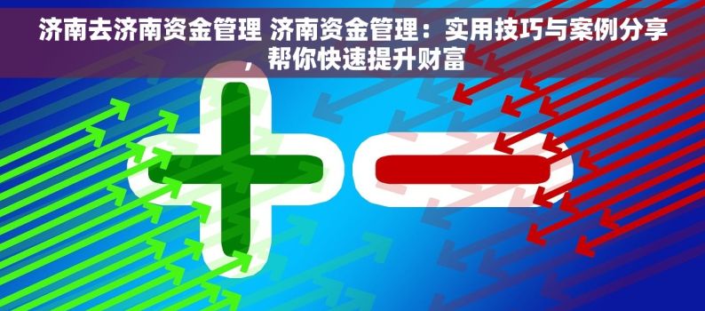 济南去济南资金管理 济南资金管理：实用技巧与案例分享，帮你快速提升财富