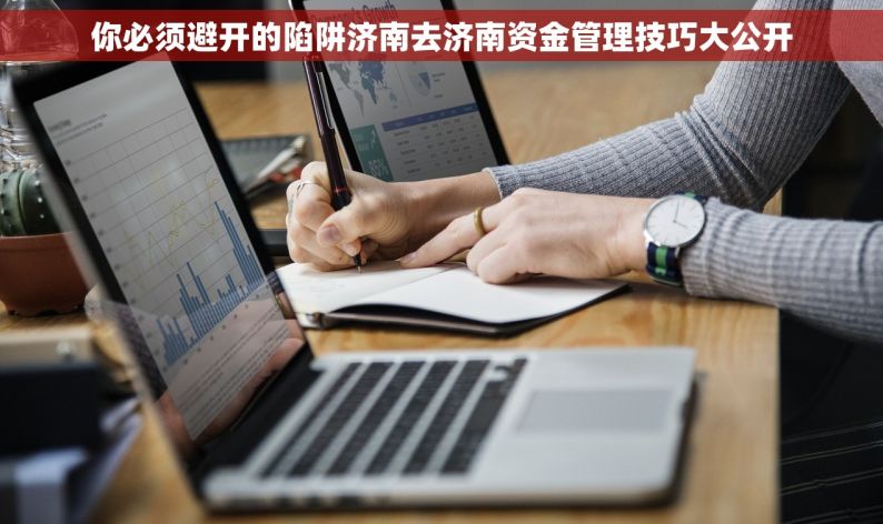 你必须避开的陷阱济南去济南资金管理技巧大公开