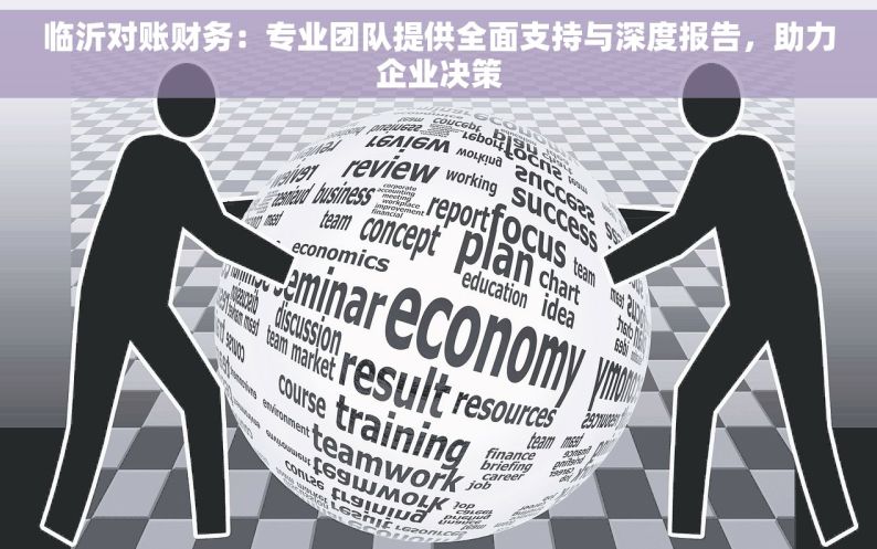 临沂对账财务：专业团队提供全面支持与深度报告，助力企业决策