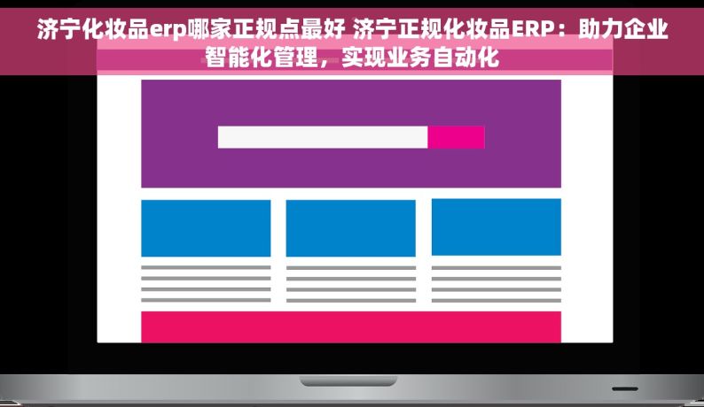 济宁化妆品erp哪家正规点最好 济宁正规化妆品ERP：助力企业智能化管理，实现业务自动化