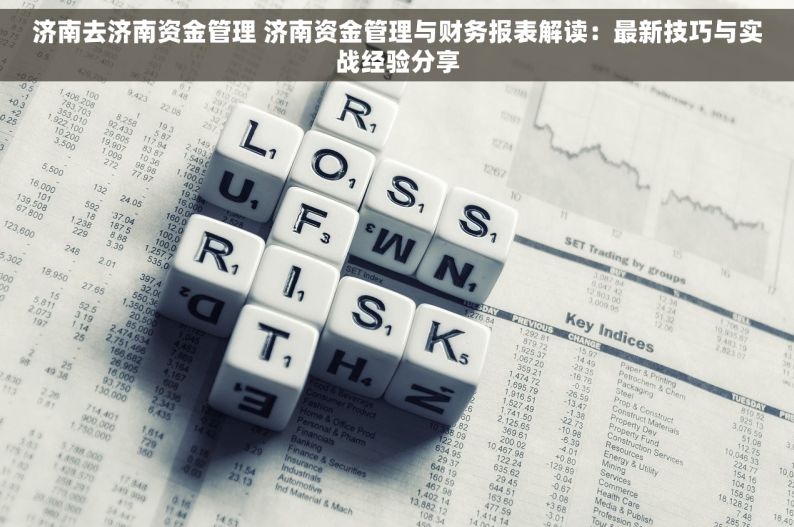 济南去济南资金管理 济南资金管理与财务报表解读：最新技巧与实战经验分享