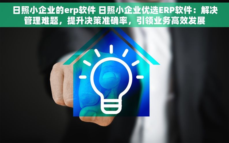 日照小企业的erp软件 日照小企业优选ERP软件：解决管理难题，提升决策准确率，引领业务高效发展