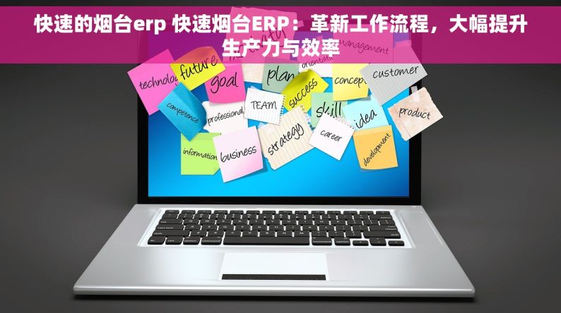 快速的烟台erp 快速烟台ERP：革新工作流程，大幅提升生产力与效率