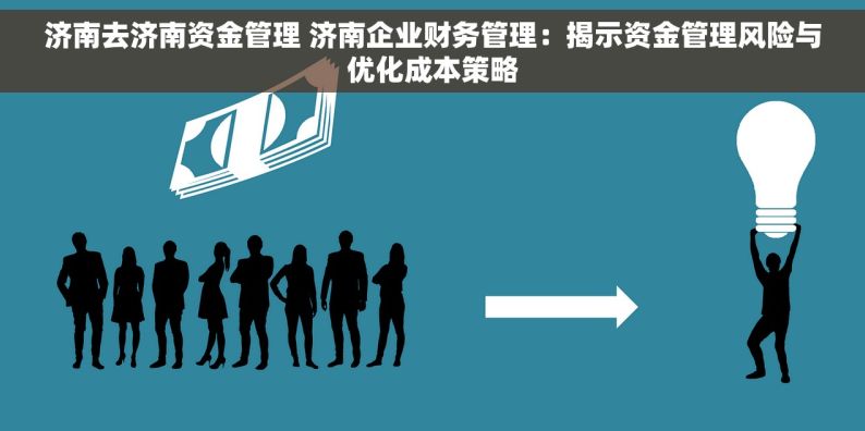 济南去济南资金管理 济南企业财务管理：揭示资金管理风险与优化成本策略