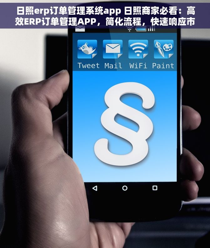 日照erp订单管理系统app 日照商家必看：高效ERP订单管理APP，简化流程，快速响应市场，轻松应对大批量订单