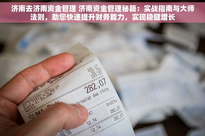 济南去济南资金管理 济南资金管理秘籍：实战指南与大师法则，助您快速提升财务能力，实现稳健增长