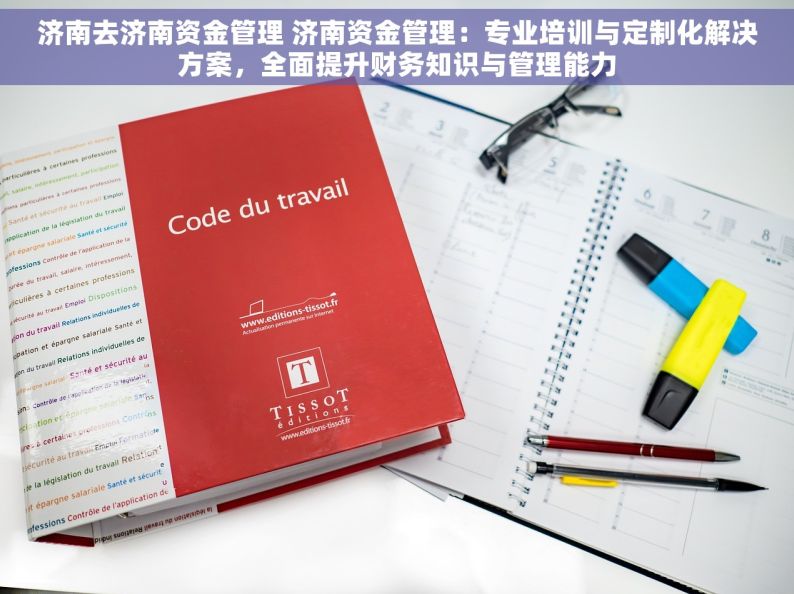 济南去济南资金管理 济南资金管理：专业培训与定制化解决方案，全面提升财务知识与管理能力