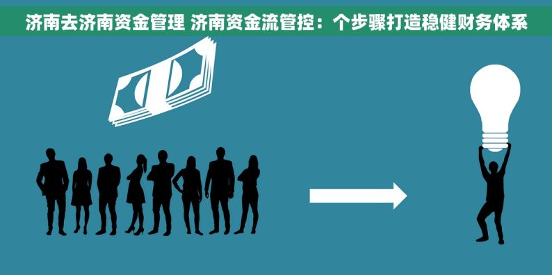 济南去济南资金管理 济南资金流管控：个步骤打造稳健财务体系