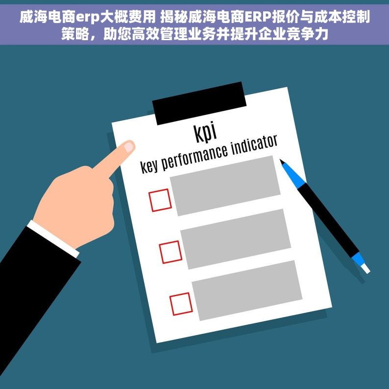 威海电商erp大概费用 揭秘威海电商ERP报价与成本控制策略，助您高效管理业务并提升企业竞争力