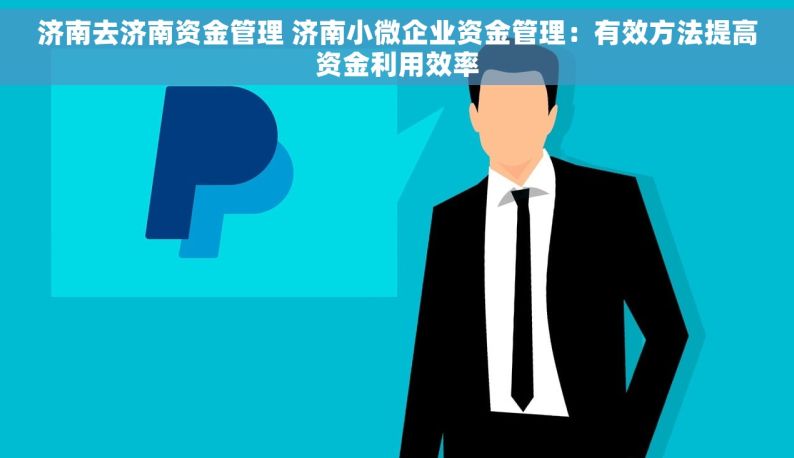 济南去济南资金管理 济南小微企业资金管理：有效方法提高资金利用效率