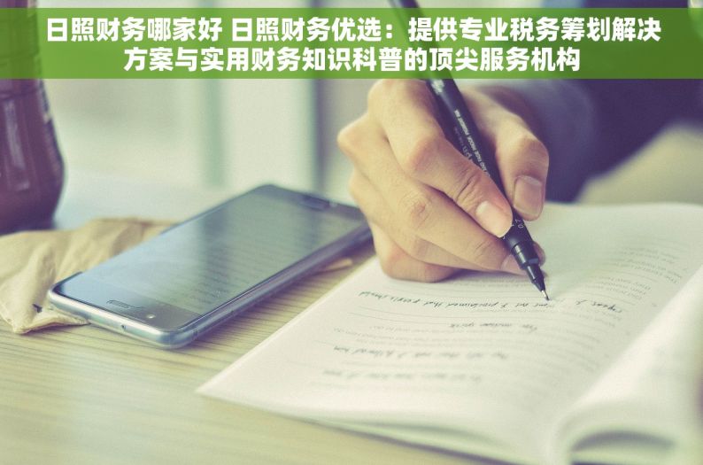 日照财务哪家好 日照财务优选：提供专业税务筹划解决方案与实用财务知识科普的顶尖服务机构