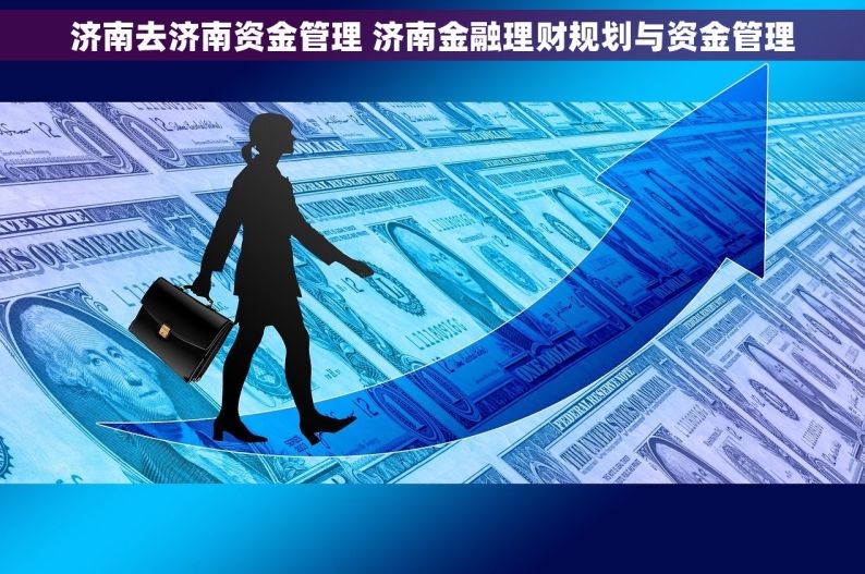 济南去济南资金管理 济南金融理财规划与资金管理