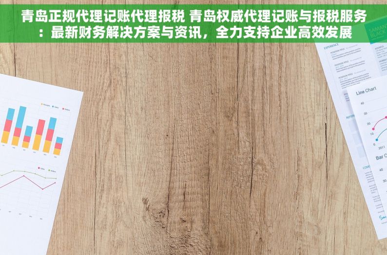 青岛正规代理记账代理报税 青岛权威代理记账与报税服务：最新财务解决方案与资讯，全力支持企业高效发展