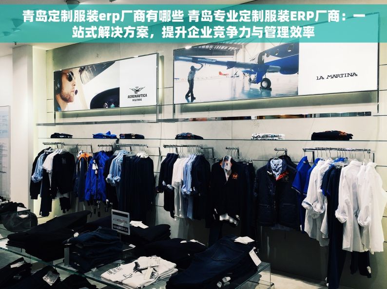 青岛定制服装erp厂商有哪些 青岛专业定制服装ERP厂商：一站式解决方案，提升企业竞争力与管理效率